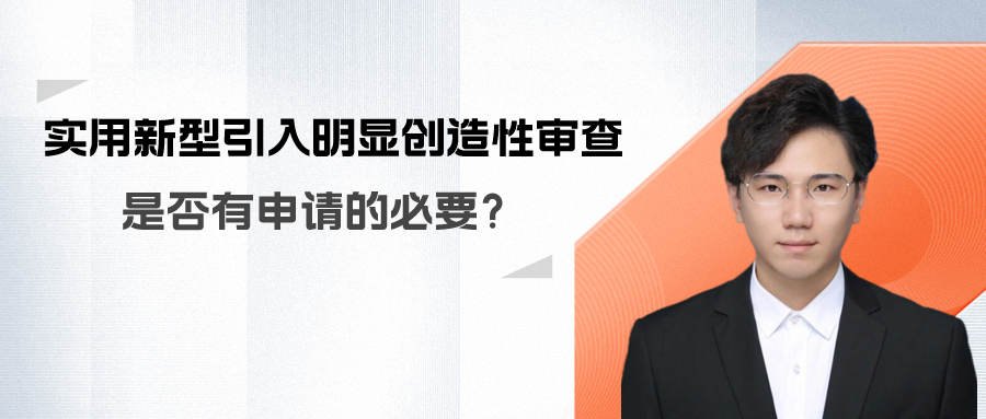 實用新型引入明顯創(chuàng)造性審查？那還有申請的必要嗎？