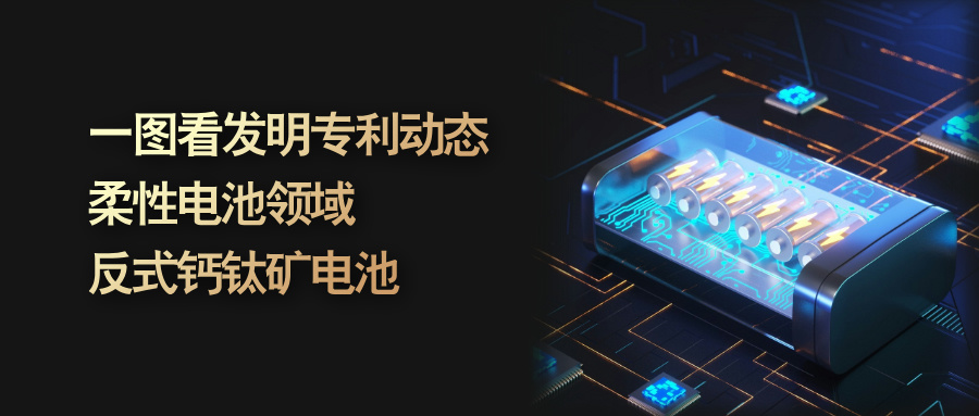 一圖看發(fā)明專利動態(tài)｜柔性電池領(lǐng)域——反式鈣鈦礦電池